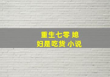 重生七零 媳妇是吃货 小说